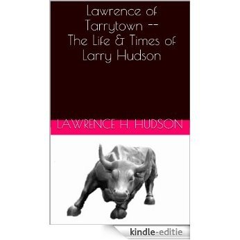 Lawrence of Tarrytown -- The Life & Times of Larry Hudson (English Edition) [Kindle-editie]