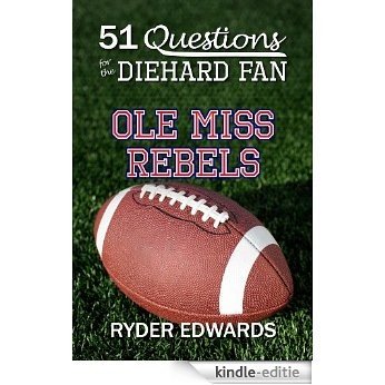 51 QUESTIONS FOR THE DIEHARD FAN: OLE MISS REBELS (English Edition) [Kindle-editie]