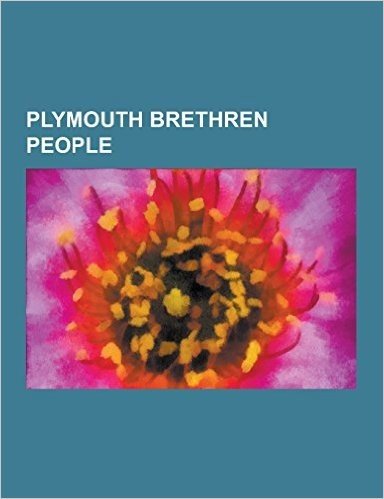 Plymouth Brethren People: Philip Henry Gosse, John Nelson Darby, John Bodkin Adams, Hudson Taylor, Orde Wingate, George Muller, Corinne Bailey R