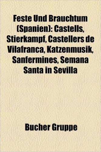 Feste Und Brauchtum (Spanien): Castells, Stierkampf, Katzenmusik, Sanfermines, Semana Santa in Sevilla, Vijanera, Fallas, Moros y Cristianos
