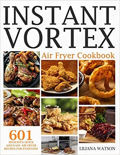 Instant Vortex Air Fryer Cookbook: 601 Delicious Quick And Easy Air Fryer Recipes For Everyone