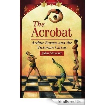 The Acrobat: Arthur Barnes and the Victorian Circus [Kindle-editie]