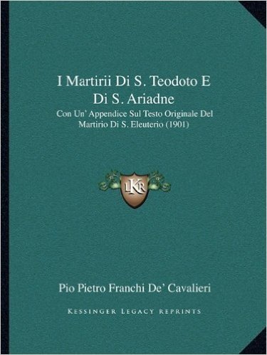 I Martirii Di S. Teodoto E Di S. Ariadne: Con Un' Appendice Sul Testo Originale del Martirio Di S. Eleuterio (1901) baixar