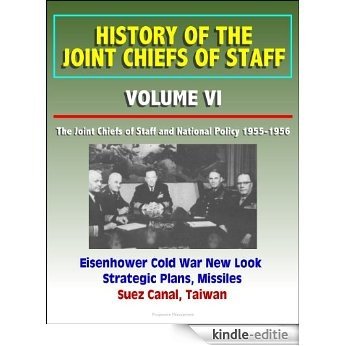 History of the Joint Chiefs of Staff - Volume VI: The Joint Chiefs of Staff and National Policy 1955-1956 - Eisenhower Cold War New Look Strategic Plans, Missiles, Suez Canal, Taiwan (English Edition) [Kindle-editie]