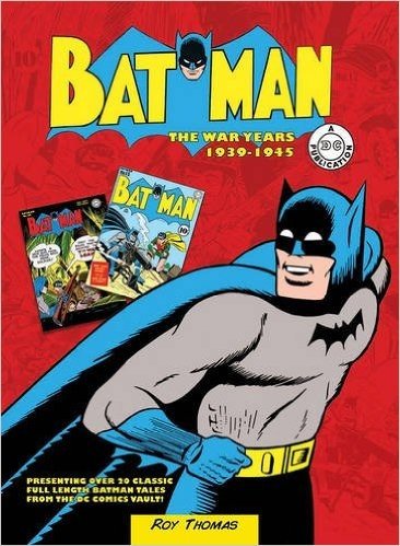 Batman: The War Years 1939-1945: Presenting Over 20 Classic Full Length Batman Tales from the DC Comics Vault!
