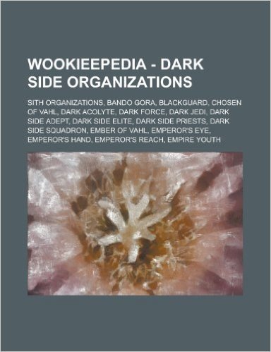 Wookieepedia - Dark Side Organizations: Sith Organizations, Bando Gora, Blackguard, Chosen of Vahl, Dark Acolyte, Dark Force, Dark Jedi, Dark Side Ade