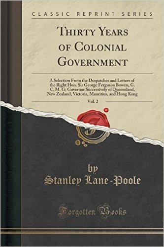 Thirty Years of Colonial Government, Vol. 2: A Selection from the Despatches and Letters of the Right Hon. Sir George Ferguson Bowen, G. C. M. G; ... Mauritius, and Hong Kong (Classic Reprint)