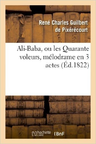 Ali-Baba, Ou Les Quarante Voleurs, Melodrame En 3 Actes a Spectacle Tire Des Mille Et Une Nuits