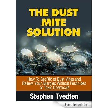The Dust Mite Solution: How To Get Rid of Dust Mites and Relieve Your Allergies Without Pesticides or Toxic Chemicals (Natural Pest Control Book 5) (English Edition) [Kindle-editie]