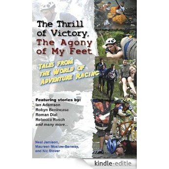 The Thrill of Victory, the Agony of My Feet: Tales from the World of Adventure Racing (English Edition) [Kindle-editie]
