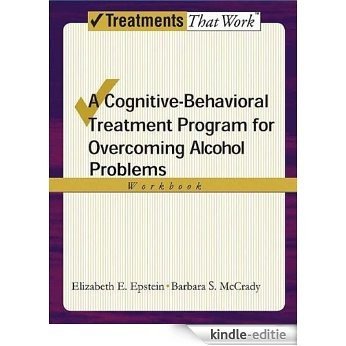 Overcoming Alcohol Use Problems: A Cognitive-Behavioral Treatment Program Workbook: A Cognitive-behavioural Treatment Program (Treatments That Work) [Print Replica] [Kindle-editie]