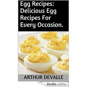 Egg  Recipes: Delicious Egg Recipes For Every Occasion. (English Edition) [Kindle-editie]
