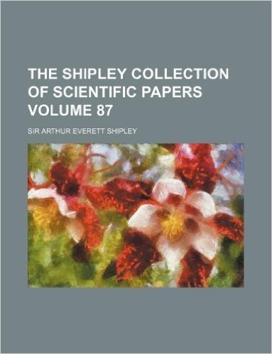 The Shipley Collection of Scientific Papers Volume 87