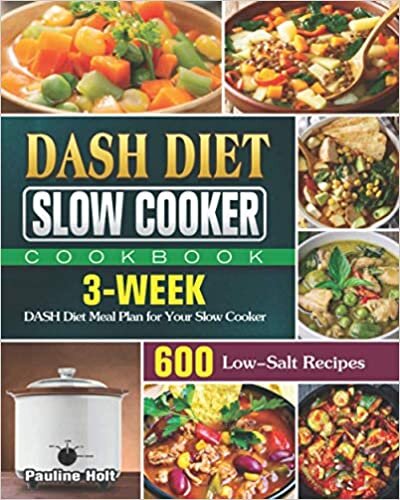 DASH Diet Slow Cooker Cookbook: 600 Low-Salt Recipes and 3-Week DASH Diet Meal Plan for Your Slow Cooker