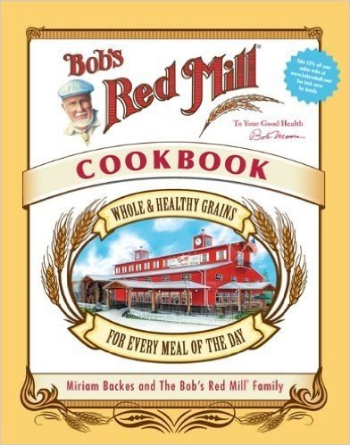 Bob's Red Mill Cookbook: Whole & Healthy Grains for Every Meal of the Day