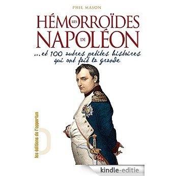 Les Hémorroïdes de Napoléon...: ... et 100 autres petites histoires qui ont fait la grande [Kindle-editie]