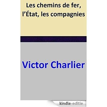 Les chemins de fer, l'État, les compagnies (French Edition) [Kindle-editie]