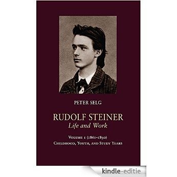 Rudolf Steiner, Life and Work: Volume 1 (1861-1890): Childhood, Youth, and Study Years (English Edition) [Kindle-editie]
