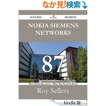 Nokia Siemens Networks 87 Success Secrets - 87 Most Asked Questions On Nokia Siemens Networks - What You Need To Know [Kindle版]