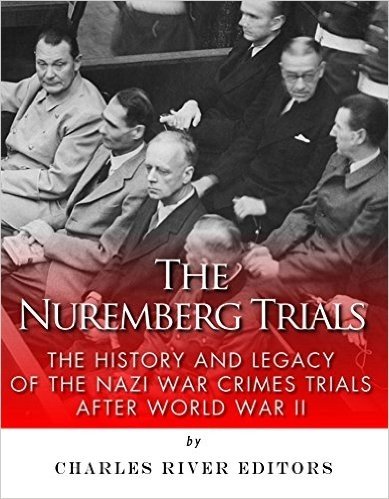 The Nuremberg Trials: The History and Legacy of the Nazi War Crimes Trials After World War II (English Edition)