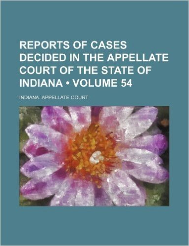 Reports of Cases Decided in the Appellate Court of the State of Indiana (Volume 54)