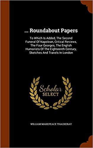 indir ... Roundabout Papers: To Which Is Added, The Second Funeral Of Napolean, Critical Reviews, The Four Georges, The English Humorists Of The Eighteenth Century, Sketches And Travels In London