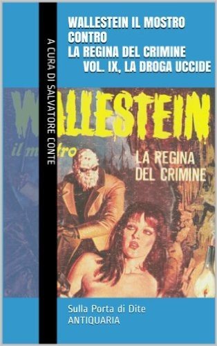 Wallestein il Mostro contro la Regina del Crimine (Vol. IX, La droga uccide) (Sulla Porta di Dite - ANTIQUARIA 10) (Italian Edition)