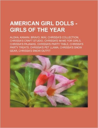 American Girl Dolls - Girls of the Year: Aloha, Kanani, Bravo, MIA!, Chrissa's Collection, Chrissa's Craft Studio, Chrissa's Im-Me for Girls, Chrissa'