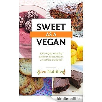 Vegan: Sweet As A Vegan: 100+ Dairy Free and Gluten Free Vegan Sweet Options Including: Desserts, Snacks and Drinks. (Vegan Desserts, Vegan Cookbook, Vegan Recipes, Vegan Baking) (English Edition) [Kindle-editie]