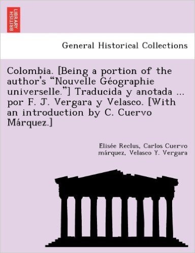 Colombia. [Being a Portion of the Author's "Nouvelle GE Ographie Universelle."] Traducida y Anotada ... Por F. J. Vergara y Velasco. [With an Introduc