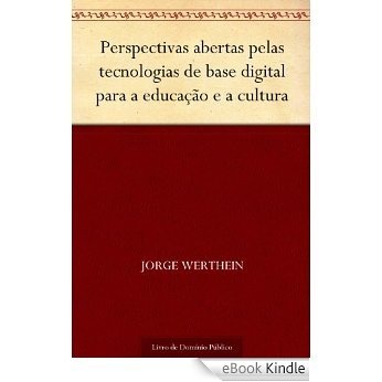 Perspectivas abertas pelas tecnologias de base digital para a educação e a cultura [eBook Kindle]