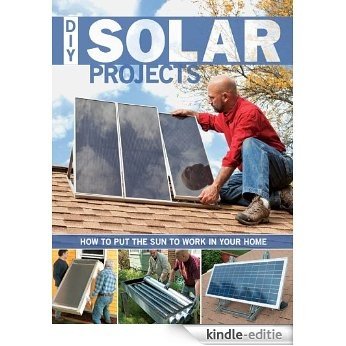 DIY Solar Projects: How to Put the Sun to Work in Your Home [Kindle-editie]