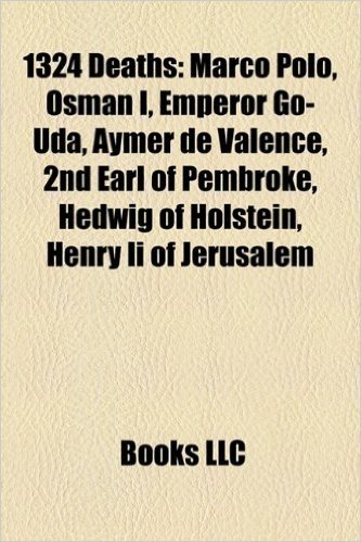 1324 Deaths: Marco Polo, Osman I, Emperor Go-Uda, Aymer de Valence, 2nd Earl of Pembroke, Hedwig of Holstein, Henry II of Jerusalem