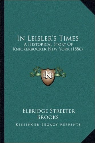 In Leisler's Times: A Historical Story of Knickerbocker New York (1886)