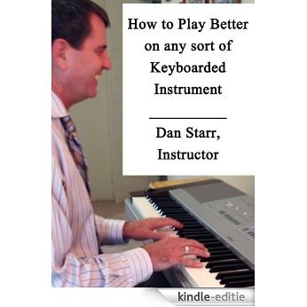 How to Play Much Better on Any Sort of Keyboarded Instrument (English Edition) [Kindle-editie]
