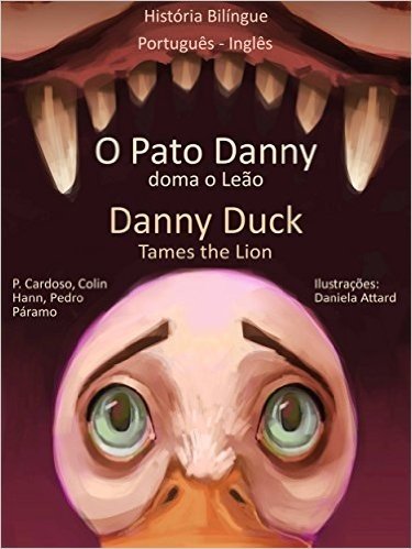 História Bilíngue em Inglês e Português: O Pato Danny Doma o Leão - Danny Duck Tames the Lion (Aprende Inglês com o Pato Danny Livro 1)