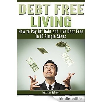 Debt Free Living: How to Pay Off Debt and Live Debt Free in 10 Simple Steps (English Edition) [Kindle-editie]