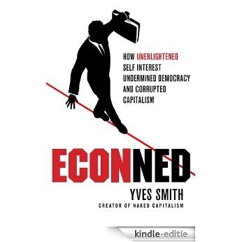ECONned: How Unenlightened Self Interest Undermined Democracy and Corrupted Capitalism [Kindle-editie]