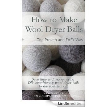 How to Make Wool Dryer Balls: ...The Proven and EASY Way (English Edition) [Kindle-editie]