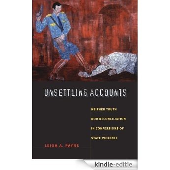Unsettling Accounts: Neither Truth nor Reconciliation in Confessions of State Violence (a John Hope Franklin Center Book) [Kindle-editie]