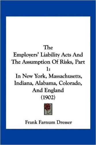 The Employers' Liability Acts and the Assumption of Risks, Part 1: In New York, Massachusetts, Indiana, Alabama, Colorado, and England (1902) baixar