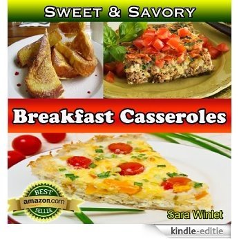 Sweet And Savory Breakfast Casseroles (Breakfast Casseroles, Quiche, And Baked French Toast Recipes Book 1) (English Edition) [Kindle-editie]