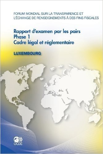 Forum Mondial Sur La Transparence Et L'Echange de Renseignements a Des Fins Fiscales Rapport D'Examen Par Les Pairs: Luxembourg 2011: Phase 1: Cadre L