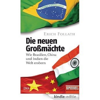 Die neuen Großmächte: Wie Brasilien, China und Indien die Welt erobern - Ein SPIEGEL-Buch (German Edition) [Kindle-editie]