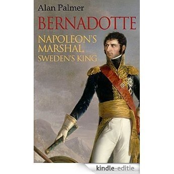 Bernadotte: Napoleon's Marshal, Sweden's King (English Edition) [Kindle-editie]