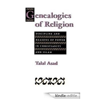 Genealogies of Religion: Discipline and Reasons of Power in Christianity and Islam [Kindle-editie]