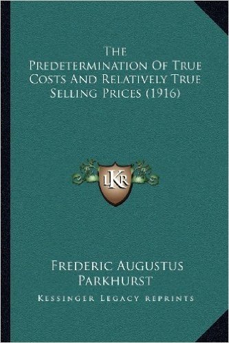 The Predetermination of True Costs and Relatively True Selling Prices (1916)