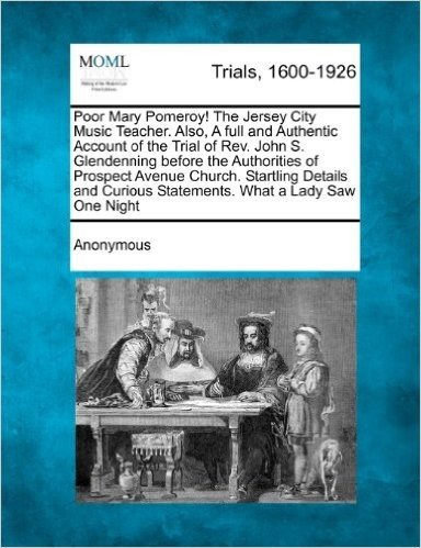 Poor Mary Pomeroy! the Jersey City Music Teacher. Also, a Full and Authentic Account of the Trial of REV. John S. Glendenning Before the Authorities O
