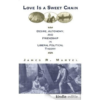 Love is a Sweet Chain: Desire, Autonomy and Friendship in Liberal Political Theory: Desire, Freedom and Authenticity in Liberal Theory [Kindle-editie]