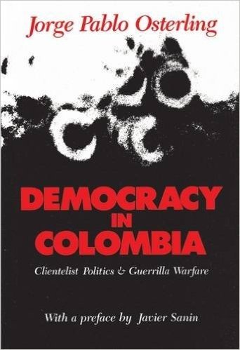 Democracy in Colombia: Clientelistic Politics and Guerrilla Warfare